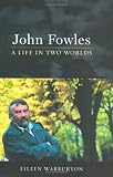 Warburton, Eileen: John Fowles: A Life in Two Worlds Warburton, Eileen: John Fowles: A Life in Two Worlds