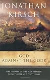 Kirsch, Jonathan: God Against the Gods: The History of the War Between Monotheism and Polytheism Kirsch, Jonathan: God Against the Gods: The History of the War Between Monotheism and Polytheism