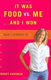 Goodman, Nancy: It Was Food Vs. Me...and I Won Goodman, Nancy: It Was Food Vs. Me...and I Won