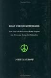 Markoff, John: What The Dormouse Said: How the Sixties Counterculture Shaped the Personal Computer Industry Markoff, John: What The Dormouse Said: How the Sixties Counterculture Shaped the Personal Computer Industry
