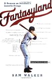 Walker, Sam: Fantasyland: A Season on Baseball's Lunatic Fringe Walker, Sam: Fantasyland: A Season on Baseball's Lunatic Fringe