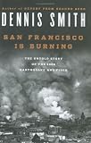 Smith, Dennis: San Francisco is Burning: The Untold Story of the 1906 Earthquake and Fires Smith, Dennis: San Francisco is Burning: The Untold Story of the 1906 Earthquake and Fires