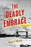Mrazek, Robert J.: The Deadly Embrace: A Novel of World War II Mrazek, Robert J.: The Deadly Embrace: A Novel of World War II