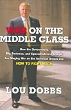 Dobbs, Lou: War on the Middle Class: How the Government, Big Business, and Special Interest Groups Are Waging War on the American Dream and How to Fight Back Dobbs, Lou: War on the Middle Class: How the Government, Big Business, and Special Interest Groups Are Waging War on the American Dream and How to Fight Back