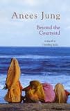 Jung, Anees: Beyond the Courtyard: A Sequel to Unveiling India