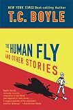 Boyle, T. C.: The Human Fly And Other Stories