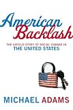 Adams, Michael: American Backlash: The Untold Story of Social Change in the United States Adams, Michael: American Backlash: The Untold Story of Social Change in the United States