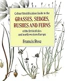 Rose, Francis: Colour Identification Guide to the Grasses, Sedges, Rushes and Ferns of the British Isles and North-Western Europe Rose, Francis: Colour Identification Guide to the Grasses, Sedges, Rushes and Ferns of the British Isles and North-Western Europe
