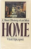 Rybczynski, Witold: Home: A Short History of an Idea Rybczynski, Witold: Home: A Short History of an Idea