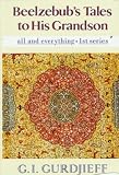 Gurdjieff, G. I.: Beelzebub's Tales to His Grandson: An Objectively Impartial Criticism Life Man All and Everything Gurdjieff, G. I.: Beelzebub's Tales to His Grandson: An Objectively Impartial Criticism Life Man All and Everything