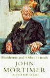 Mortimer, John: Murderers and Other Friends: Another Part of Life Mortimer, John: Murderers and Other Friends: Another Part of Life