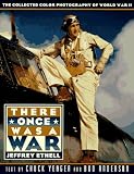 Ethell, Jeffrey L.: There Once Was a War: The Collected Color Photography of World War II