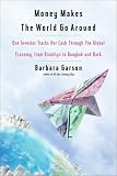 Garson, Barbara: Money Makes the World Go Around : One Investor Tracks Her Cash Through the Global Economy, from Brooklyn to Bangkog and Back Garson, Barbara: Money Makes the World Go Around : One Investor Tracks Her Cash Through the Global Economy, from Brooklyn to Bangkog and Back