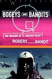 Gandt, Robert L.: Bogeys and Bandits: The Making of a Fighter Pilot