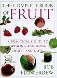 Flowerdew, Bob: Bob Flowerdew's the Complete Book of Fruit: A Practical Guide to Growing and Using Fruits and Nuts Flowerdew, Bob: Bob Flowerdew's the Complete Book of Fruit: A Practical Guide to Growing and Using Fruits and Nuts