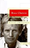 Chatwin, Bruce: Anatomy of Restlessness: Selected Writings 1969-1989 Chatwin, Bruce: Anatomy of Restlessness: Selected Writings 1969-1989
