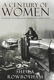 Rowbotham, Sheila: A Century of Women: The History of Women in Britain and the United States Rowbotham, Sheila: A Century of Women: The History of Women in Britain and the United States