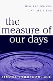 Groopman, Jerome: The Measure of Our Days: New Beginnings at Life's End