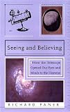 Panek, Richard: Seeing and Believing: How the Telescope Opened Our Eyes and Minds to the Heavens Panek, Richard: Seeing and Believing: How the Telescope Opened Our Eyes and Minds to the Heavens