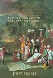 Freely, John: Inside the Seraglio: Private Lives of the Sultans in Istanbul