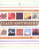 De Mori, Lori: Italy Anywhere : Living an Italian Culinary Life Wherever You Call Home De Mori, Lori: Italy Anywhere : Living an Italian Culinary Life Wherever You Call Home