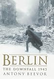 Beevor, Antony: Berlin: The Downfall 1945 Beevor, Antony: Berlin: The Downfall 1945
