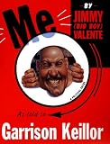 Keillor, Garrison: Me : By Jimmy (Big Boy) Valente Keillor, Garrison: Me : By Jimmy (Big Boy) Valente