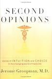 Groopman, Jerome: Second Opinions: Stories of Intuition and Choice in the Changing World of Medicine