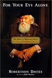 Davies, Robertson: For Your Eye Alone: The Letters of Robertson Davies Davies, Robertson: For Your Eye Alone: The Letters of Robertson Davies