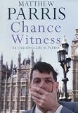 Parris, Matthew: Chance Witness: An Outsider's Life in Politics