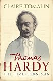 Tomalin, Claire: Thomas Hardy: The Time-Torn Man