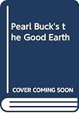 Buck, Pearl S.: Pearl Buck's the Good Earth Buck, Pearl S.: Pearl Buck's the Good Earth