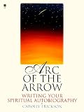 Erickson, Carolly: Arc of the Arrow: Writing Your Spiritual Autobiography