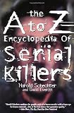 Schechter, Harold: A to Z Encyclopedia of Serial Killers Schechter, Harold: A to Z Encyclopedia of Serial Killers