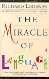 Lederer, Richard: The Miracle of Language Lederer, Richard: The Miracle of Language