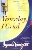 Vanzant, Iyanla: Yesterday, I Cried Vanzant, Iyanla: Yesterday, I Cried