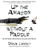 Lansky, Doug: Up the Amazon Without a Paddle: A Humorist's Offbeat Adventures Around the World