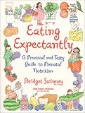 Swinney, Bridget: Eating Expectantly: A Practical and Tasty Guide to Prenatal Nutrition