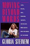 Steinem, Gloria: Moving Beyond Words/Age, Rage, Sex, Power, Money, Muscles: Breaking the Boundaries of Gender