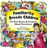 Lansky, Bruce: Familiarity Breeds Children: The Best Quotes and Cartoons about Parenthood Lansky, Bruce: Familiarity Breeds Children: The Best Quotes and Cartoons about Parenthood