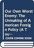 Lake, Anthony: Our Own Worst Enemy: The Unmaking of American Foreign Policy Lake, Anthony: Our Own Worst Enemy: The Unmaking of American Foreign Policy