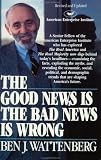Wattenberg, Ben J.: The Good News Is the Bad News Is Wrong