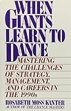 Kanter, Rosabeth Moss: When Giants Learn to Dance: Mastering the Challenge of Strategy, Management, and Careers in the 1990s