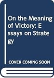 Luttwak, Edward N.: On the Meaning of Victory: Essays on Strategy Luttwak, Edward N.: On the Meaning of Victory: Essays on Strategy
