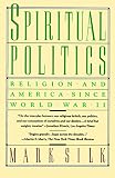 Silk, Mark: Spiritual Politics: Religion And America Since World War II