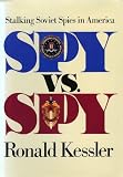 Kessler, Ronald: Spy Vs. Spy: The Shocking True Story of the Fbi's Secret War Against Soviet Agents in America Kessler, Ronald: Spy Vs. Spy: The Shocking True Story of the Fbi's Secret War Against Soviet Agents in America