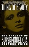 Fried, Stephen: Thing of Beauty: The Tragedy of Supermodel Gia