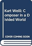 Taylor, Ronald: Kurt Weill: Composer in a Divided World Taylor, Ronald: Kurt Weill: Composer in a Divided World