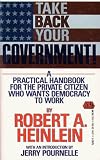 Heinlein, Robert A.: Take Back Your Government : A Practical Handbook for the Private Citizen