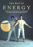 Chuen, Lam Kam: The Way of Energy: Mastering the Chinese Art of Internal Strength With Chi Kung Exercise Chuen, Lam Kam: The Way of Energy: Mastering the Chinese Art of Internal Strength With Chi Kung Exercise